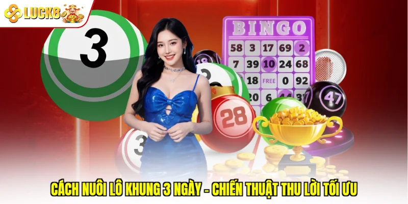 Cách Nuôi Lô Khung 3 Ngày - Chiến Thuật Thu Lời Tối Ưu