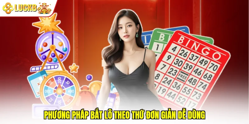 Phương pháp bắt lô theo thứ đơn giản dễ dùng