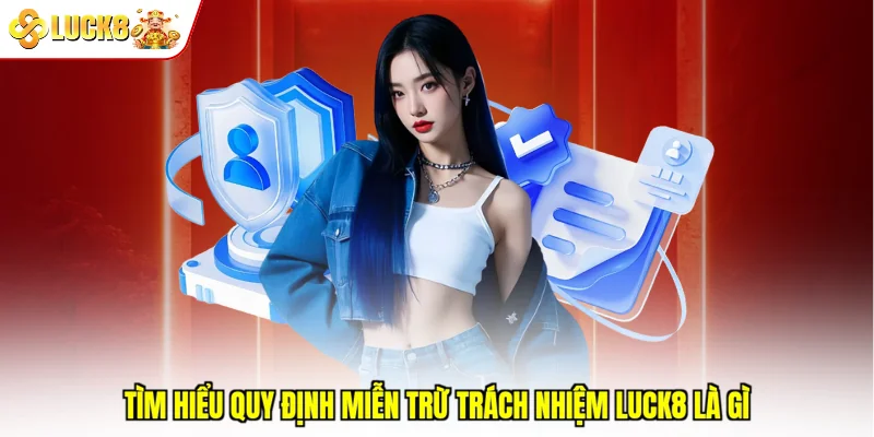 Tìm hiểu quy định miễn trừ trách nhiệm Luck8 là gì
